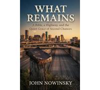 WHAT REMAINS: A Bible, a Highway, and the Quiet Grace of Second Chances