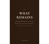 What Remains: A Guided Grief Journal for the Loss of a Parent - Writing Prompts for Acceptance, Memory, and Living After Loss