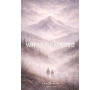 What Remains: A novel about what endures after everything else is gone.