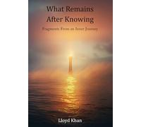 What Remains After Knowing: Fragments From an Inner Journey: 1