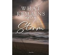 What Remains After The Storm: Poems of Survival, Grief, and Growth