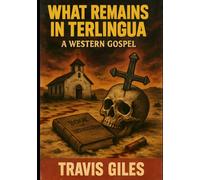 What Remains in Terlingua: A Western Gospel