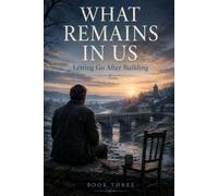 WHAT REMAINS IN US: Letting Go After Building