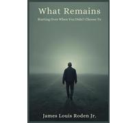 What Remains: Starting Over When You Didn’t Choose To
