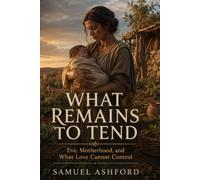 What Remains to Tend: Eve, Motherhood, and What Love Cannot Control