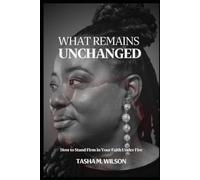 What Remains Unchanged: How to Stand Firm in Your Faith Under Fire