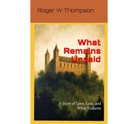 What Remains Unsaid: A Story of Love, Loss, and What Endures