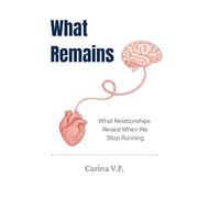What Remains: What relationships reveal when we stop running away
