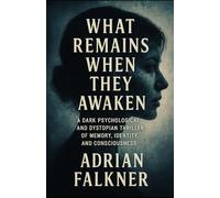 What Remains When They Awaken: A Dark Psychological and Dystopian Thriller of Memory, Identity, and Consciousness