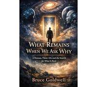 What Remains When We Ask Why: A Human, Three AIs, and the Search for What Is Real