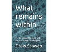What remains within: For the Seeker, the Stoic, and the Soul in Search of Purpose