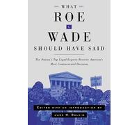 What Roe V. Wade Should Have Said: The Nation's Top Legal Experts Rewrite America's Most Controversial Decision