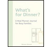 What’s for Dinner? A Meal Planner Journal for Busy Families: Simple Meal Management with Fill-in Recipes, Shopping Lists, and Fridge and Freezer Inventory Trackers