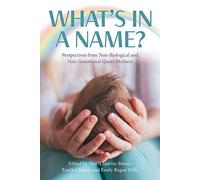 What’s in a Name?: Perspectives from Non-biological and Non-gestational Queer Mothers