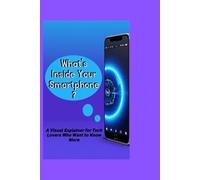 What’s Inside Your Smartphone?: A Visual Explainer for Tech Lovers Who Want to Know More