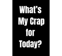 What’s My Crap for Today?: 120-Page Lined Journal to Write Down All the Crap You Deal With
