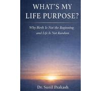 What’s My Life Purpose?: Why Birth Is Not the Beginning and Life Is Not Random