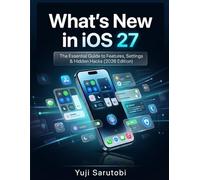What’s New in iOS 27: The Essential Guide to Features, Settings & Hidden Hacks (2026 Edition)