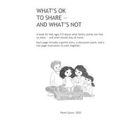 What’s OK to Share - and What’s Not: A book for kids ages 5-9 about what family stories are fine to share - and what should stay at home.