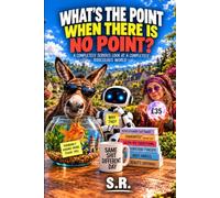 What’s the Point When There Is No Point?: A Completely Serious Look at a Completely Ridiculous World
