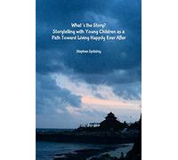 What’s the Story: Storytelling with Young Children as a Path Toward Living Happily Ever After: ""