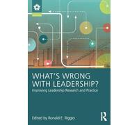 What’s Wrong With Leadership?: Improving Leadership Research and Practice