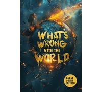 WHAT’S WRONG WITH THE WORLD (LARGE PRINT EDITION): A profound reflection on the moral and spiritual failures of modern society