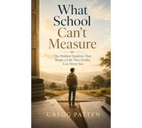What School Can't Measure: The hidden qualities that shape a life that grades can never see: 3