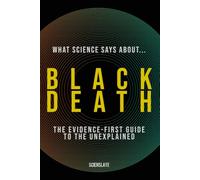 What Science Says About... Black Death: The Evidence-First Guide to the Unexplained: 4