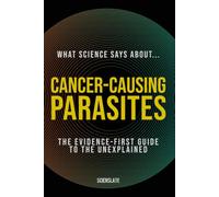 What Science Says About... Cancer-Causing Parasites: The Evidence-First Guide to the Unexplained