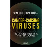 What Science Says About... Cancer-Causing Viruses: The Evidence-First Guide to the Unexplained