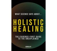 What Science Says About... Holistic Healing: The Evidence-First Guide for the Modern Wellness Seeker