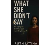 What She Didn't Say: She kept quiet. Until the night everything broke