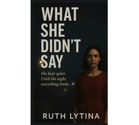 What She Didn't Say: She kept quiet. Until the night everything broke