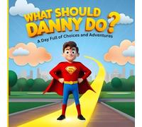 What Should Danny Do? : A Day Full of Choices and Adventures: New illustrated version of Children's Book: 1