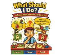 What Should I Do?: Decision-Making Scenarios for Kids to Practice Choices, Solve Problems, and Build Social Skills