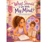 What Should I Do With My Mind?: A story about big feelings, busy thoughts, and finding calm inside