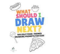 What Should I Draw Next? Food: 100 Silly and Creative Food Drawing Prompts for Kids Ages 4-8