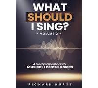 WHAT SHOULD I SING?: A Practical Handbook Annotations on and Analysis of more than 1,300 Songs for Musical Theatre Voices