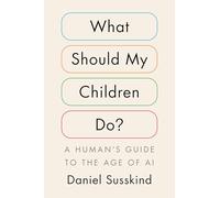 What Should My Children Do?: A Human's Guide to the Age of Ai