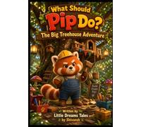 What Should Pip Do? The Big Treehouse Adventure: A Heartwarming Story About Friendship, Problem Solving, and Kindness