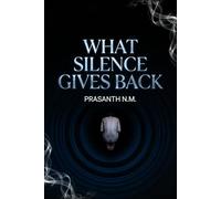 What Silence Gives Back (A Psychological Horror Thriller): A Psychological Horror Thriller Exploring Isolation Therapy, Institutional Experiments, and ... Sounds the Mind Creates in Absolute Silence.