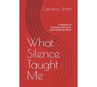 What Silence Taught Me: A Memoir of Survival, Self-Trust, and Choosing Peace