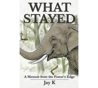 What Stayed: A Memoir from the Forest’s Edge