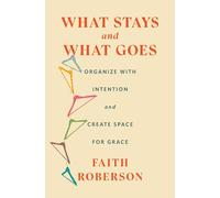 What Stays and What Goes: Organize With Intention and Create Space for Grace
