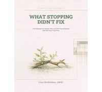 What Stopping Didn't Fix: A Workbook for Adults Who Left Self-Harm Behind but Still Don't Feel Free