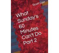 What Sunday's 60 Minutes Can't Do Part 2