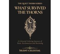 What Survived the Thorns: A Celestial Coloring Journey of Ruin, Reclamation and Becoming