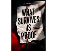 What Survives Is Proof: A Novel