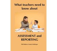 What teachers need to know about ASSESSMENT AND REPORTING